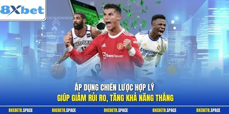 Áp dụng chiến lược hợp lý giúp giảm rủi ro, tăng khả năng thắng