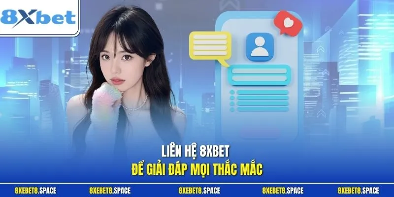 Liên hệ 8xbet để giải đáp mọi thắc mắc