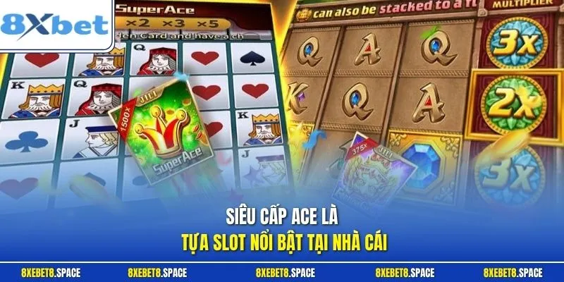 Siêu cấp ACE là tựa slot nổi bật tại nhà cái