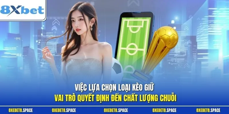 Việc lựa chọn loại kèo giữ vai trò quyết định đến chất lượng chuỗi 